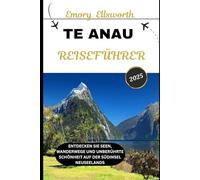 GUIDE DE VOYAGE TE ANAU 2025: Explorez les lacs, les sentiers et la beauté intacte de l'île du Sud de la Nouvelle-Zélande