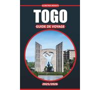 Guide de voyage Togo 2025-2026: Culture, cuisine du terroir, incontournables et itinéraires de voyage pour Lomé et les régions de l'Afrique de l'Ouest