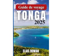Guide de voyage Tonga 2025: Un passage émouvant et détaillé dans la culture insulaire, les pratiques ancestrales, la beauté lointaine et les connaissances locales du dernier royaume polynésien