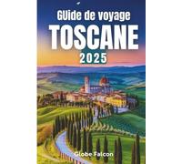 GUIDE DE VOYAGE TOSCANE 2025: Promenez-vous avec moi au cœur de l'Italie