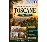 Guide de voyage Toscane 2026-2027: Explorez Florence, Sienne, Pise, Lucques, San Gimignano, Chianti, Val d'Orcia, les plus hautes villes de montagne, ... la gastronomie locale, des perles cachées