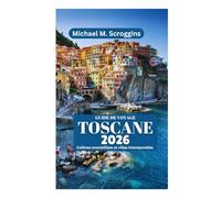 GUIDE DE VOYAGE TOSCANE 2026: Collines ensoleillées et villas intemporelles