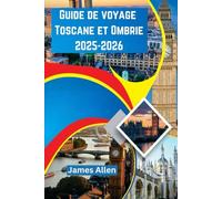 Guide de voyage Toscane et Ombrie 2025-2026: Des collines vallonnées, des villes anciennes et des aventures gastronomiques et œnologiques inoubliables