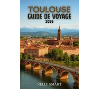 Guide de Voyage Toulouse 2026: Un livre de jeu du voyageur avec les itinéraires, les conseils et les raccourcis que les habitants ne jurent que par (Comprend une carte)