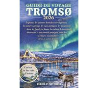 GUIDE DE VOYAGE TROMSØ 2026: Explorez les aurores boréales norvégiennes, la nature sauvage, les vues arctiques, les excursions dans les fjords, la ... pratiques pour des aventures inoubliables