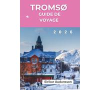 GUIDE DE VOYAGE TROMSØ 2026: Un voyage complet à travers les aurores boréales, les aventures arctiques, la culture sami et la beauté indomptée de la Norvège,