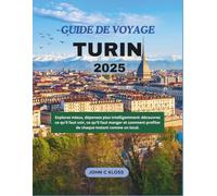 GUIDE DE VOYAGE TURIN 2025: Explorez mieux, dépensez plus intelligemment: découvrez ce qu'il faut voir, ce qu'il faut manger et comment profiter de chaque instant comme un local.