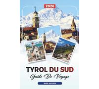 GUIDE DE VOYAGE TYROL DU SUD 2026: Découvrez des joyaux cachés, des monuments historiques, des conseils de voyage et des expériences de vacances inoubliables