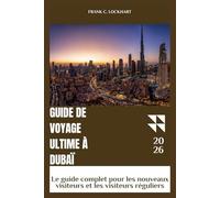 GUIDE DE VOYAGE ULTIME À DUBAÏ: Le guide complet pour les nouveaux visiteurs et les visiteurs réguliers