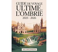 Guide de voyage ultime de l'Ombrie 2025 - 2026: Planifiez votre voyage parfait : visitez la basilique Saint-François d'Assise, les places historiques ... antique de Spoleto, la ville médiévale...
