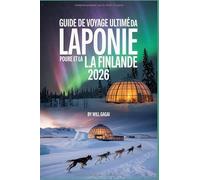 Guide de voyage ultime pour la Laponie et la Finlande 2026: Découvrez les aurores boréales, les aventures arctiques et les joyaux cachés dans la dernière nature sauvage d'Europe.