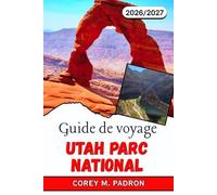 GUIDE DE VOYAGE UTAH PARC NATIONAL 2026-2027: Sentiers de randonnée, routes panoramiques, campings et conseils locaux pour chaque saison