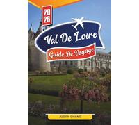 GUIDE DE VOYAGE VAL DE LOIRE 2026: Découvrez des joyaux cachés, des monuments historiques, des conseils de voyage et des expériences de vacances inoubliables