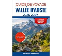 GUIDE DE VOYAGE VALLÉE D'AOSTE 2026-2027: Découvrez les sommets alpins, les ruines romaines, les châteaux, les aventures du Grand Paradis, la cuisine ... pour une escapade en montagne en Italie