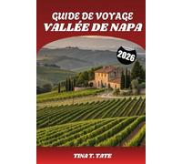 GUIDE DE VOYAGE VALLÉE DE NAPA 2026: Un voyage à travers la région viticole de Californie, entre vignobles, gastronomie raffinée et aventures intemporelles