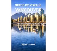 GUIDE DE VOYAGE VANCOUVER 2026: Aventures côtières, escapades en montagne et conseils d'initiés sur la culture urbaine