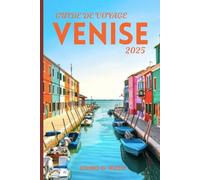 GUIDE DE VOYAGE VENISE 2025: Attractions incontournables, choses à faire, cartes, nourriture et conseils de voyage pour 2025