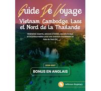Guide de Voyage Vietnam, Cambodge, Laos et Nord de la Thaïlande: Itinéraires experts, astuces d'initiés, secrets locaux et incontournables pour une aventure inoubliable en Asie du Sud-Est