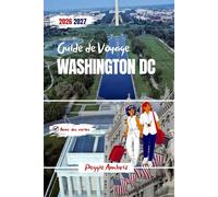 Guide de Voyage Washington DC 2026-2027: Guide pratique avec cartes détaillées, musées Smithsonian, conseils jour par jour, itinéraires et astuces ... (Guides de voyage modernes et pratiques)