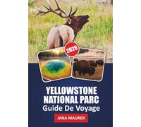 GUIDE DE VOYAGE YELLOW STONE NATIONAL PARC 2026: À la découverte des merveilles de Yellowstone : nature, aventure et beauté intemporelle