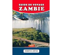 GUIDE DE VOYAGE ZAMBIE 2026: Le guide complet des chutes Victoria, des safaris palpitants, de la culture vibrante, de la cuisine locale, des sentiers ... trésors cachés du cœur sauvage de l'Afrique