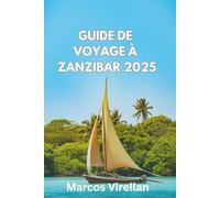 GUIDE DE VOYAGE ZANZIBAR 2025: Explorez Les Plages, Les Traditions Et Les Coins Cachés En Toute Confiance