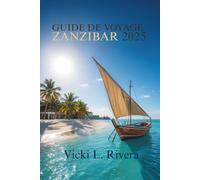 GUIDE DE VOYAGE ZANZIBAR 2025: Votre compagnon indispensable pour explorer les îles de Tanzanie