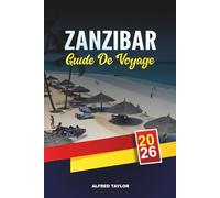 GUIDE DE VOYAGE ZANZIBAR 2026: Plages de Stone Town, Nungwi et Kendwa, visites d'épices, plongée en apnée, stations balnéaires de lune de miel et saut d'île en île