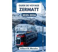 GUIDE DE VOYAGE ZERMATT 2025/2026: Aventures alpines, culture et beauté intemporelle au cœur de la Suisse