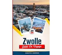 GUIDE DE VOYAGE ZWOLLE 2026: Découvrez des joyaux cachés, des monuments historiques, des conseils de voyage et des expériences de vacances inoubliables