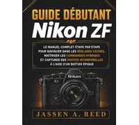 Guide débutant nikon ZF: Le manuel complet étape par étape pour naviguer dans les réglages cachés, maîtriser les commandes hybrides et capturer des photos intemporelles à l'aide d'un boîtier épique