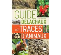 Guide Delachaux des traces d'animaux: Pour suivre à la trace les oiseaux et mammifères d'Europe