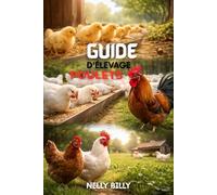 Guide d'élevage de Poulets: 15 techniques éprouvées pour élever des poulets en bonne santé, réduire les coûts d'alimentation et maximiser les profits