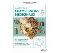 Guide des champignons médicinaux: Les 30 champignons incontournables, leurs bienfaits sur la santé et le bien-être