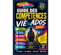 Guide des compétences de vie pour adolescents 2027: L'argent, la confiance, la communication, la productivité et les compétences concrètes que tout adolescent devrait connaître
