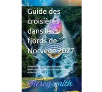 Guide des croisières dans les fjords de Norvège 2027: Exploration des paysages spectaculaires, itinéraires de croisière et expériences inoubliables en Norvège