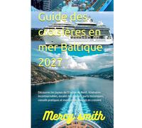Guide des croisières en mer Baltique 2027: Découvrez les joyaux de l’Europe du Nord : itinéraires incontournables, escales fascinantes, ports ... pratiques et expériences uniques en croisière