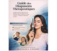 Guide des Diapasons Thérapeutiques: Le guide complet du débutant pour la thérapie sonore, les fréquences et des techniques étape par étape pour ... se détendre et rééquilibrer l’énergie