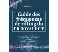 Guide des fréquences de rifting du Dr Royal Rife: Protocoles, applications et pratiques de bien-être en thérapie bioélectromagnétique