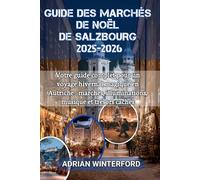 Guide Des Marchés De Noël De Salzbourg 2025-2026: Votre guide complet pour un voyage hivernal magique en Autriche : marchés, illuminations, musique et trésors cachés