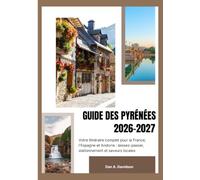 GUIDE DES PYRÉNÉES 2026-2027: Votre itinéraire complet pour la France, l'Espagne et Andorre : laissez-passer, stationnement et saveurs locales.