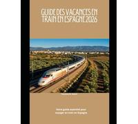 Guide des vacances en train en Espagne 2026: Votre guide essentiel pour voyager en train en Espagne: 98 (Train Travel Guide)