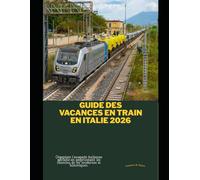 Guide des vacances en train en Italie 2026: Organisez l'escapade italienne parfaite en empruntant les chemins de fer modernes et historiques. (Train Travel Guide)