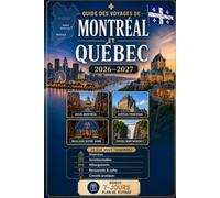 Guide des voyages de Montréal et Québec 2026-2027: Découvrez le Vieux Montréal, le Mont-Royal, la basilique Notre-Dame, le Vieux-Québec, le Château ... pour les visiteurs débutants, les couples