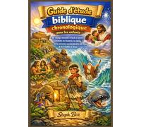Guide d'étude biblique chronologique pour les enfants: Un voyage amusant et facile à suivre à travers les histoires, les héros et les miracles extraordinaires de Dieu, de la Création à Jésus.