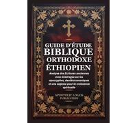 GUIDE D'ÉTUDE BIBLIQUE ORTHODOXE ÉTHIOPIEN: Analyse des Écritures anciennes avec éclairages sur les apocryphes, deutérocanoniques et une sagesse pour la croissance spirituelle
