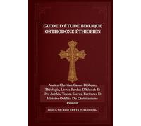 GUIDE D'ÉTUDE BIBLIQUE ORTHODOXE ÉTHIOPIEN: Ancien Chrétien Canon Biblique, Théologie, Livres Perdus D'hénoch Et Des Jubilés, Textes Sacrés, Écritures Et Histoire Oubliée Du Christianisme Primitif