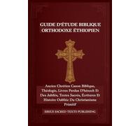 GUIDE D'ÉTUDE BIBLIQUE ORTHODOXE ÉTHIOPIEN: Ancien Chrétien Canon Biblique, Théologie, Livres Perdus D'hénoch Et Des Jubilés, Textes Sacrés, Écritures Et Histoire Oubliée Du Christianisme Primitif