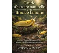 Guide d'histoire naturelle de la limace banane: Explorez, apprenez et appréciez : L'histoire naturelle de la limace banane