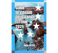 GUIDE DI VIAGGIO DELLE EBRIDI ESTERNE: Guida di viaggio delle Ebridi Esterne 2026: Avventure insulari, itinerari costieri, patrimonio gaelico, spiagge ... e consigli pratici sull’Atlantico scozzese